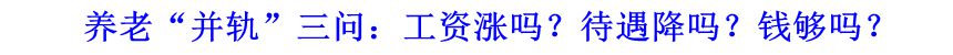 養(yǎng)老“并軌”三問：工資漲嗎？待遇降嗎？錢夠嗎？