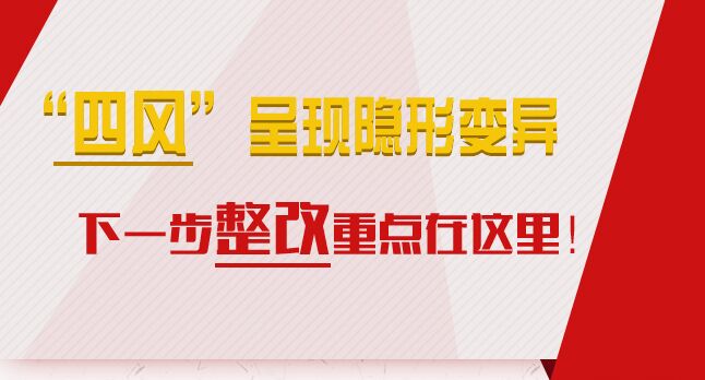 “四風(fēng)”呈現(xiàn)隱形變異，下一步整改重點(diǎn)在這里！