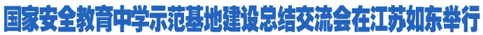 國(guó)家安全教育中學(xué)示范基地建設(shè)總結(jié)交流會(huì)在江蘇如東舉行